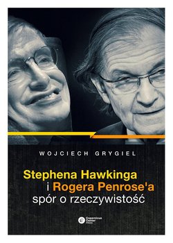 Stephena Hawkinga i Rogera Penrose’a spór o rzeczywistość Wojciech Grygiel